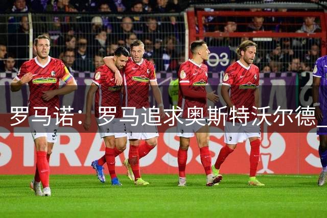 罗马诺：罗马追求奥斯特沃尔德 切尔西拒绝外租吉滕斯